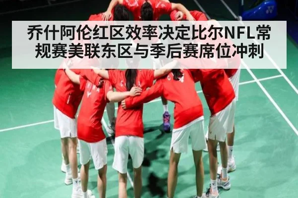 乔什阿伦红区效率决定比尔NFL常规赛美联东区与季后赛席位冲刺