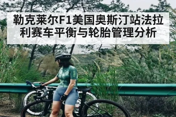 勒克莱尔F1美国奥斯汀站法拉利赛车平衡与轮胎管理分析