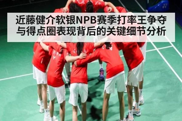 近藤健介软银NPB赛季打率王争夺与得点圈表现背后的关键细节分析